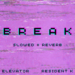 BREAK (Slowed + Reverb)