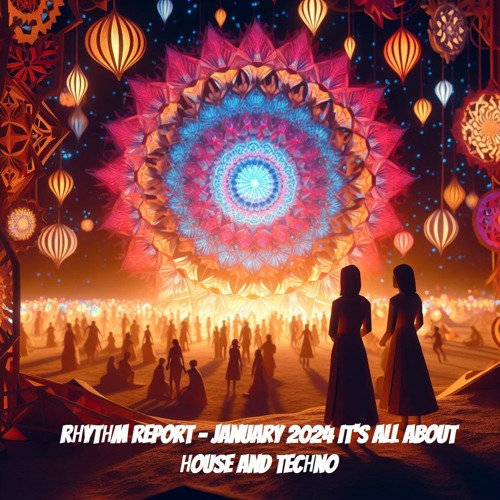 Rhythm Report - January 2024: It's All About House and Techno (Indie, Organic, Afro, Deep, Melodic)