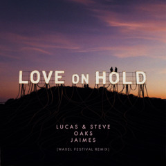 Lucas & Steve, Oaks & Jaimes - Love On Hold (Waxel Festival Remix) *PLAYED BY NICKY ROMERO*