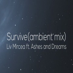Ashes and Dreams-Survive{Liv Mircea-ambient mix}