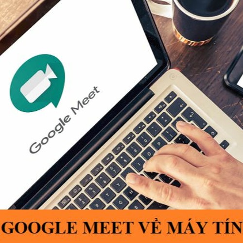 Stream cach tai google meet ve may tinh laptop chi tiet nhat by