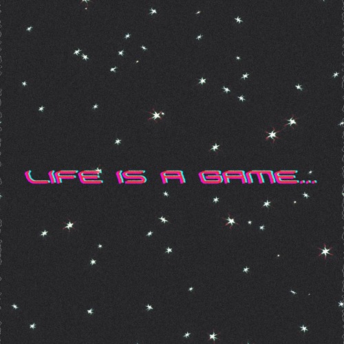 Life is a game...
