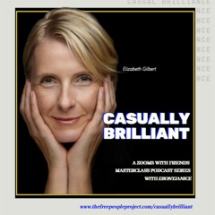 Casually Brilliant Episode 7 with Elizabeth Gilbert
