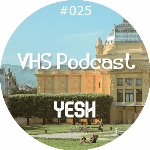 VHS Podcast #025 - Yesh