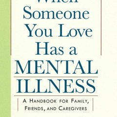 FULL✔READ️⚡(PDF) When Someone You Love Has a Mental Illness: A Handbook for Fami