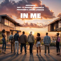 JustPierre - In Me Ft. I.T. Official, LexNichelle, Peace2Irin & Jeremy Johnson