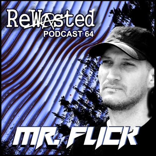 ReWasted Podcast 64 - Mr. Flick