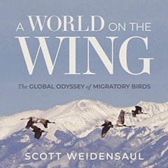 View PDF A World on the Wing: The Global Odyssey of Migratory Birds by  Scott Weidensaul,Mike Lenz,a