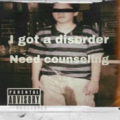 I Got A Disorder, Need Counseling