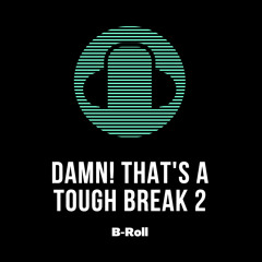 Damn That's A Tough Break 2 - B-Roll