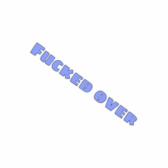 Fucked over