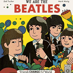 [Access] EPUB 📪 Friends Change the World: We Are The Beatles by  Zoë Tucker &  Mark
