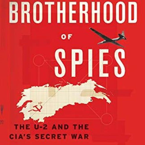 ACCESS [EPUB KINDLE PDF EBOOK] A Brotherhood of Spies: The U-2 and the CIA's Secret W