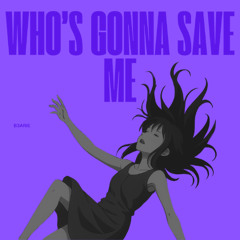 Who’s gonna save me