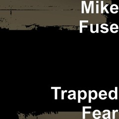 Mike Fuse-Trapped Fear