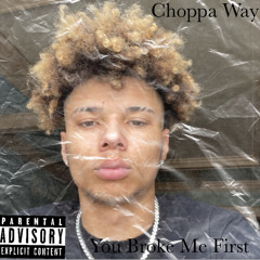 Choppa Way-You Broke Me First -prod. 40kfrosty