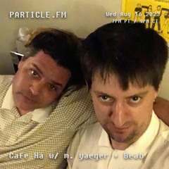 Cafe Ha w/ m.yaeger + Beab - Aug 16th 2023