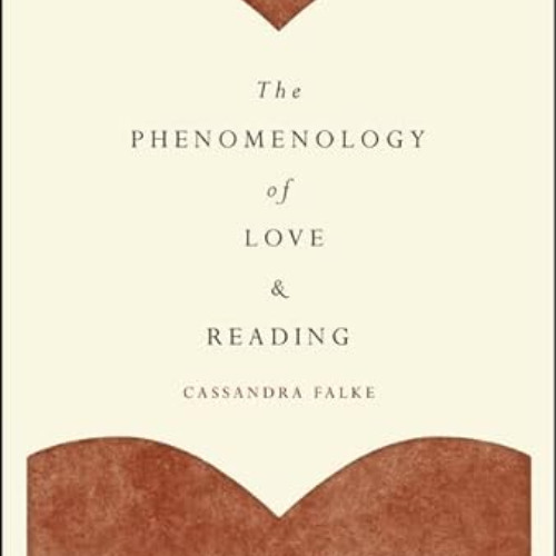 [DOWNLOAD] PDF 📂 The Phenomenology of Love and Reading by  Cassandra Falke [KINDLE P