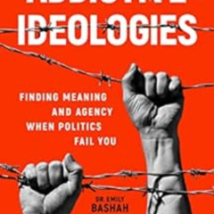 ACCESS PDF 💙 Addictive Ideologies: Finding Meaning and Agency When Politics Fail You