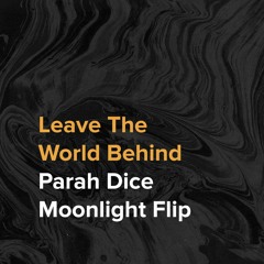 Leave The World Behind (Parah Dice Moonlight Flip)