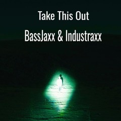 Take This Out - BassJaxx & Industraxx