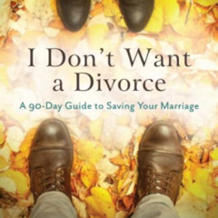 [View] EBOOK 📦 I Don't Want a Divorce: A 90 Day Guide to Saving Your Marriage by  Dr