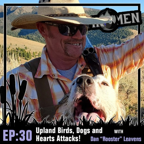 Episode 30: Upland Birds, Dogs and Heart Attacks! with Dan “Rooster” Leavens