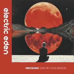 EER604 | Mikosonic - Give Me Your Reason [Electric Eden Records]