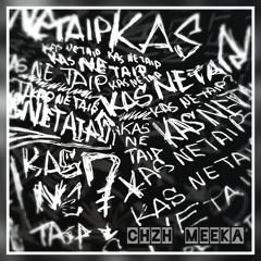 CHZH x MEEKA - KAS NE TAIP