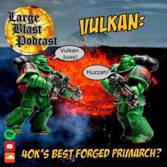 LBP 96: Vulkan: Warhammer 40K's best forged primarch?