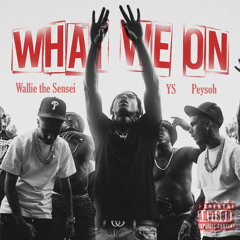 What We On Feat Wallie The Sensei & Peysoh