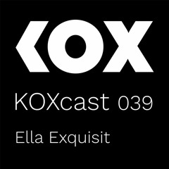 KOXcast 039 | Bye Sobriety | Ella Exquisit