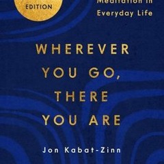 (Download) Wherever You Go, There You Are: Mindfulness Meditation in Everyday Life - Jon Kabat-Zinn