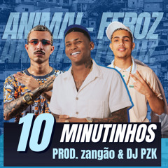 10 MINUTINHOS ANIMAL FEROZ [ PROD. ZANGÃO & DJ PZK ] PIQUE DO B.i