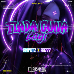 TIADA GUNA LAGI (FTHRASMNTHL X AB777 X ANIPGTZ)#MEGASULTAN7773XPRE$$