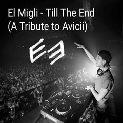 El Migli - Till The End (BUY = OFFICIAL VIDEO OUT NOW!) [A TRIBUTE TO AVICII]