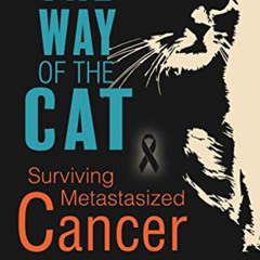 [Read] PDF 📧 The Way of The Cat: Surviving Metastasized Cancer, Beating Aggressive S