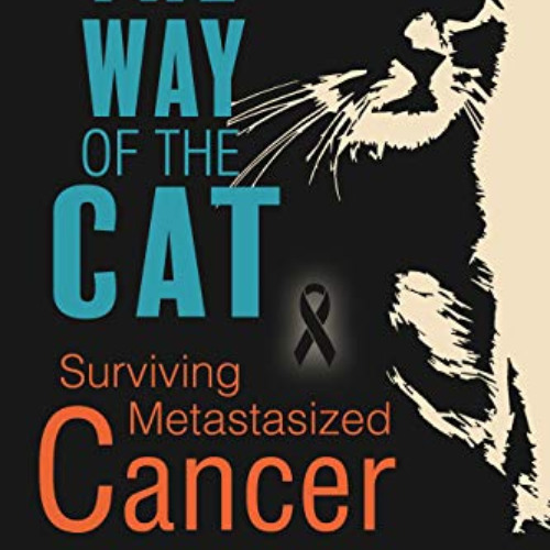 [Read] PDF 📧 The Way of The Cat: Surviving Metastasized Cancer, Beating Aggressive S