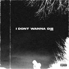 I DON'T WANNA DIE
