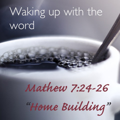 Matthew 7:24-26 “Home Builders”