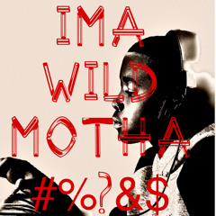 IMA WILD MOTHA#%?&$