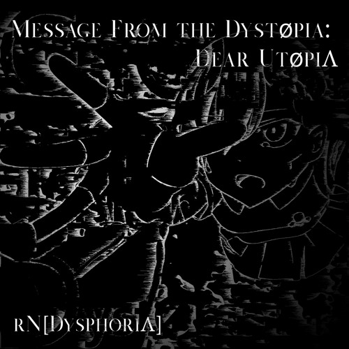 rN[DysphoriΛ] - Message From the Dystøpia: Dear UtøpiA