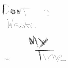 dont waste my time (spotify)