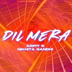 Dil Mera - Arpit G, Nikhita Gandhi