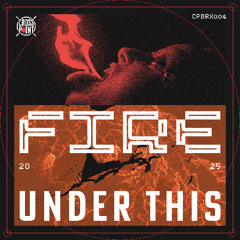 CPBRX004: Under This - Fire