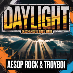 AESOP ROCK & TROYBOI - DAYLIGHT (KOSHERKUTS LOCO EDIT) **FREE DOWNLOAD**