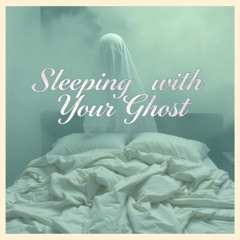 Sleeping with Your Ghost