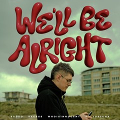 WE'LL BE ALRIGHT w/ eXcess, whoisinnocent & JUSTCHA