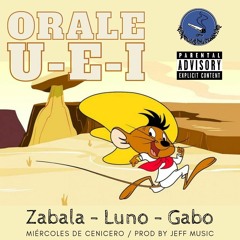 ORALE U.E.I (ZABALA-LUNO-GABO) PROD by JEFF