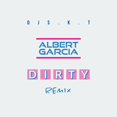 DJ S.K.T - Dirty (Albert Garcia Remix)FREE DOWNLOAD!!
